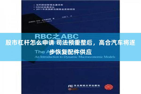 股市杠杆怎么申请 司法预重整后，高合汽车将逐步恢复配件供应