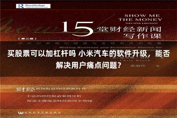 买股票可以加杠杆吗 小米汽车的软件升级，能否解决用户痛点问题？