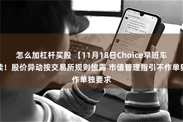 怎么加杠杆买股 【11月18日Choice早班车】误读！股价异动按交易所规则披露 市值管理指引不作单独要求